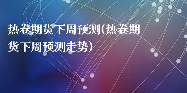 热卷期货下周预测(热卷期货下周预测走势)_https://www.yunyouns.com_恒生指数_第1张