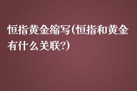 恒指黄金缩写(恒指和黄金有什么关联?)_https://www.yunyouns.com_股指期货_第1张