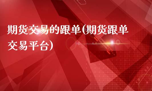 期货交易的跟单(期货跟单交易平台)_https://www.yunyouns.com_期货行情_第1张