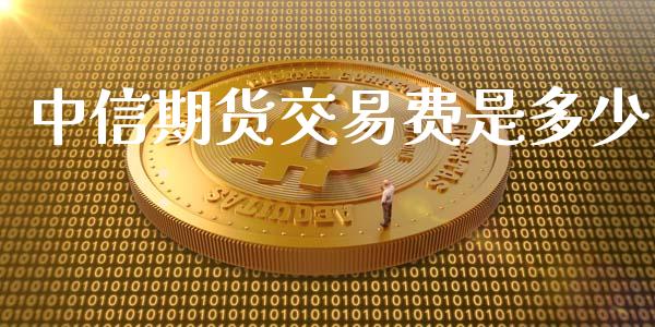 中信期货交易费是多少_https://www.yunyouns.com_期货行情_第1张