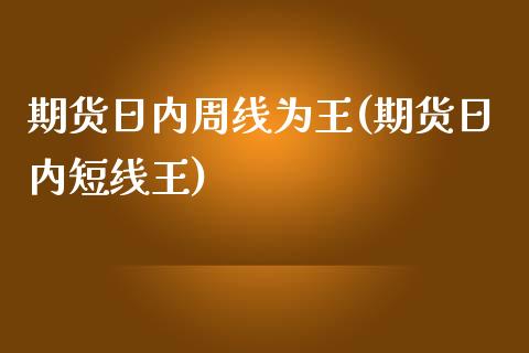 期货日内周线为王(期货日内短线王)_https://www.yunyouns.com_期货行情_第1张