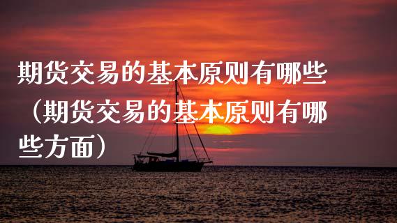 期货交易的基本原则有哪些（期货交易的基本原则有哪些方面）_https://www.yunyouns.com_股指期货_第1张