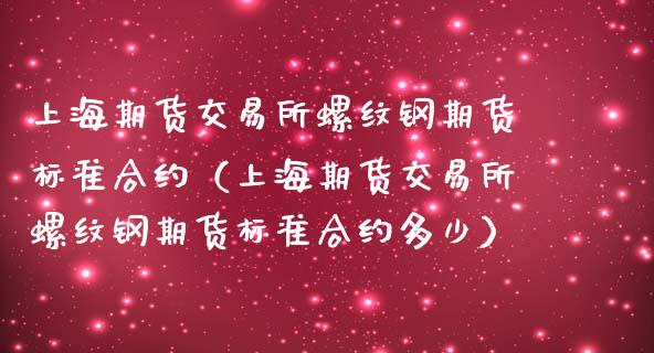 上海期货交易所螺纹钢期货标准合约（上海期货交易所螺纹钢期货标准合约多少）_https://www.yunyouns.com_期货直播_第1张