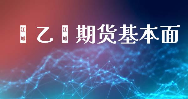 苯乙烯期货基本面_https://www.yunyouns.com_期货直播_第1张