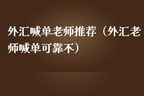 外汇喊单老师推荐（外汇老师喊单可靠不）_https://www.yunyouns.com_期货行情_第1张