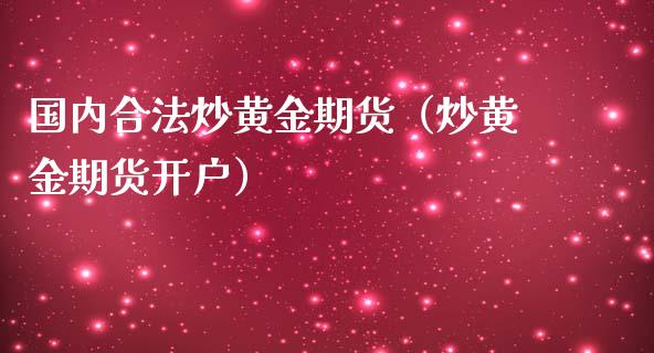 国内合法炒黄金期货（炒黄金期货开户）_https://www.yunyouns.com_期货直播_第1张