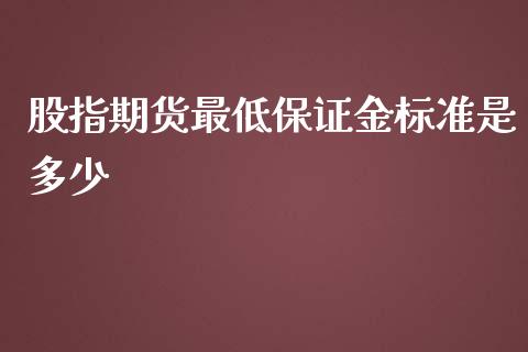 股指期货最低保证金标准是多少_https://www.yunyouns.com_期货行情_第1张