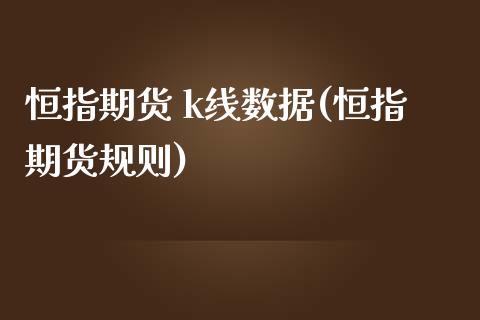 恒指期货 k线数据(恒指期货规则)_https://www.yunyouns.com_恒生指数_第1张