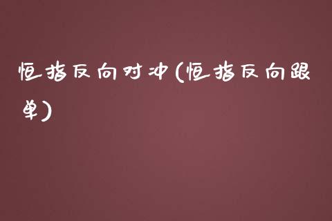 恒指反向对冲(恒指反向跟单)_https://www.yunyouns.com_股指期货_第1张