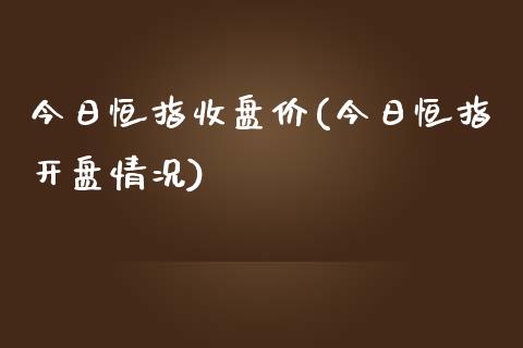 今日恒指收盘价(今日恒指开盘情况)_https://www.yunyouns.com_股指期货_第1张