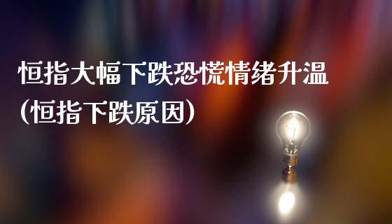 恒指大幅下跌恐慌情绪升温(恒指下跌原因)_https://www.yunyouns.com_股指期货_第1张