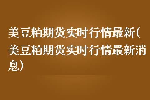 美豆粕期货实时行情最新(美豆粕期货实时行情最新消息)_https://www.yunyouns.com_期货直播_第1张