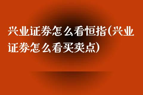 兴业证券怎么看恒指(兴业证券怎么看买卖点)_https://www.yunyouns.com_期货行情_第1张