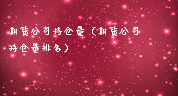 期货公司持仓量（期货公司持仓量排名）_https://www.yunyouns.com_恒生指数_第1张