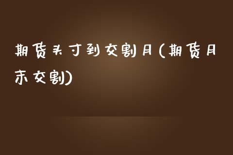 期货头寸到交割月(期货月末交割)_https://www.yunyouns.com_股指期货_第1张