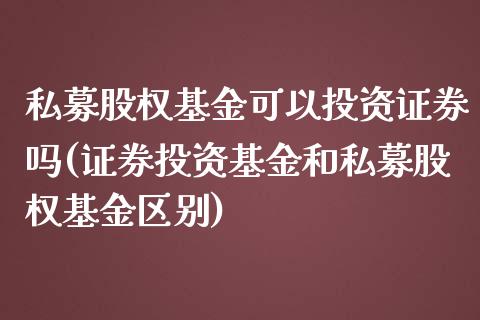 私募股权基金可以投资证券吗(证券投资基金和私募股权基金区别)_https://www.yunyouns.com_股指期货_第1张