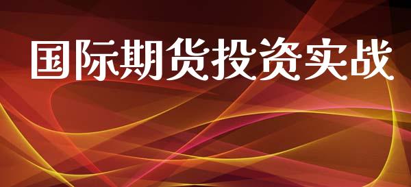 国际期货投资实战_https://www.yunyouns.com_股指期货_第1张