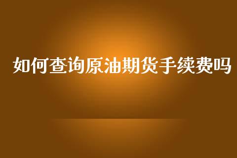 如何查询原油期货手续费吗_https://www.yunyouns.com_股指期货_第1张