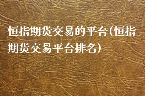 恒指期货交易的平台(恒指期货交易平台排名)_https://www.yunyouns.com_期货直播_第1张