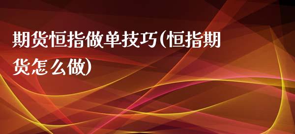 期货恒指做单技巧(恒指期货怎么做)_https://www.yunyouns.com_期货行情_第1张