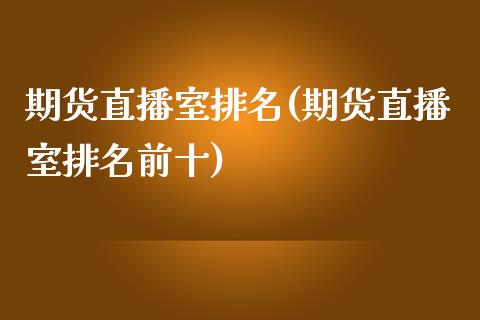 期货直播室排名(期货直播室排名前十)_https://www.yunyouns.com_恒生指数_第1张