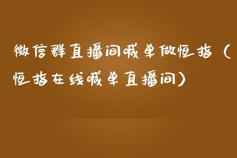 微信群直播间喊单做恒指（恒指在线喊单直播间）_https://www.yunyouns.com_恒生指数_第1张