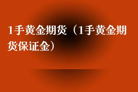 1手黄金期货（1手黄金期货保证金）_https://www.yunyouns.com_期货直播_第1张