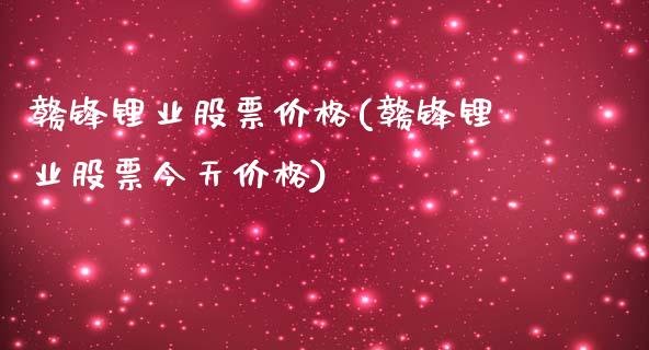 赣锋锂业股票价格(赣锋锂业股票今天价格)_https://www.yunyouns.com_期货直播_第1张