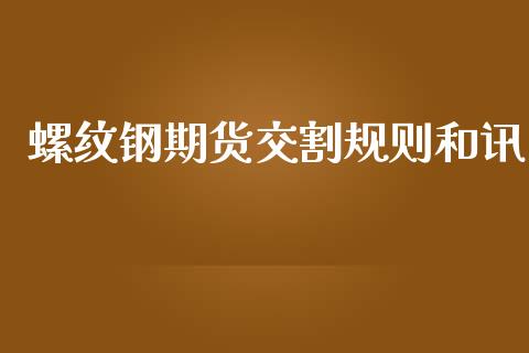 螺纹钢期货交割规则和讯_https://www.yunyouns.com_恒生指数_第1张