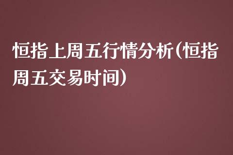 恒指上周五行情分析(恒指周五交易时间)_https://www.yunyouns.com_期货行情_第1张