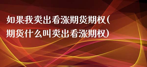 如果我卖出看涨期货期权(期货什么叫卖出看涨期权)_https://www.yunyouns.com_股指期货_第1张