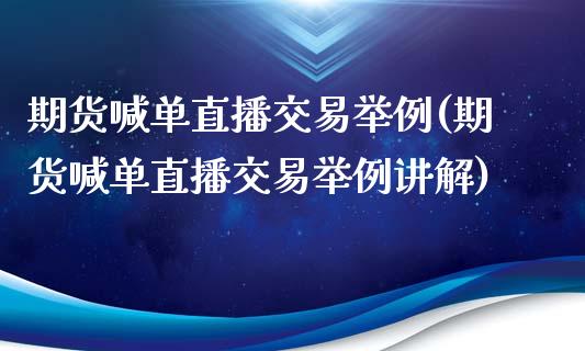 期货喊单直播交易举例(期货喊单直播交易举例讲解)_https://www.yunyouns.com_期货行情_第1张