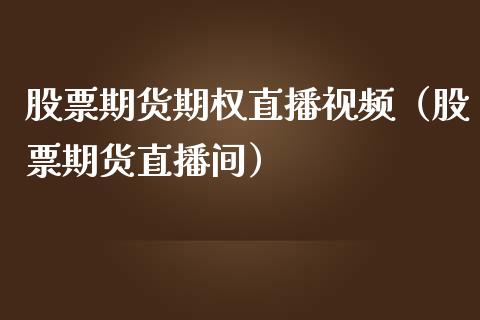 股票期货期权直播视频（股票期货直播间）_https://www.yunyouns.com_恒生指数_第1张