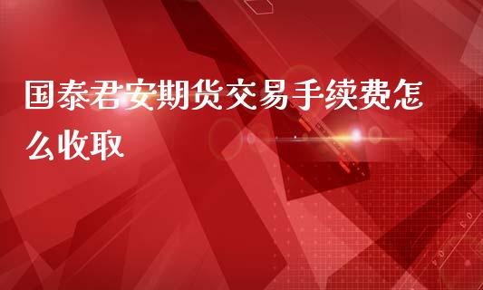 期货交易手续费怎么收取_https://www.yunyouns.com_股指期货_第1张