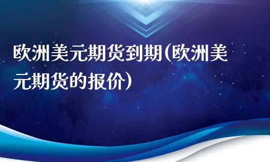 欧洲美元期货到期(欧洲美元期货的报价)_https://www.yunyouns.com_期货行情_第1张