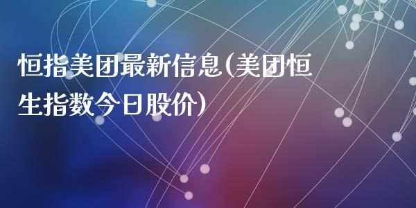 恒指美团最新信息(美团恒生指数今日股价)_https://www.yunyouns.com_期货直播_第1张