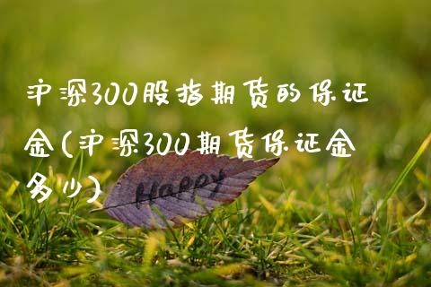 沪深300股指期货的保证金(沪深300期货保证金多少)_https://www.yunyouns.com_股指期货_第1张