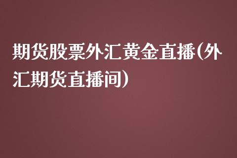 期货股票外汇黄金直播(外汇期货直播间)_https://www.yunyouns.com_恒生指数_第1张