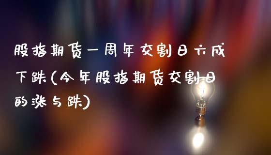 股指期货一周年交割日六成下跌(今年股指期货交割日的涨与跌)_https://www.yunyouns.com_股指期货_第1张