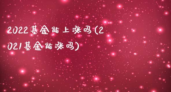 2022基金能上涨吗(2021基金能涨吗)_https://www.yunyouns.com_恒生指数_第1张