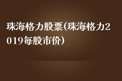 珠海格力股票(珠海格力2019每股市价)_https://www.yunyouns.com_恒生指数_第1张