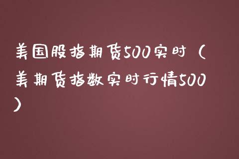 美国股指期货500实时（美期货指数实时行情500）_https://www.yunyouns.com_股指期货_第1张