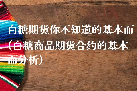 白糖期货你不知道的基本面(白糖商品期货合约的基本面分析)_https://www.yunyouns.com_股指期货_第1张