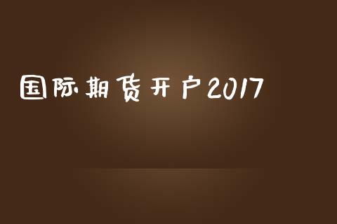 国际期货开户2017_https://www.yunyouns.com_期货直播_第1张