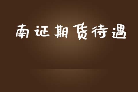 南证期货待遇_https://www.yunyouns.com_期货行情_第1张