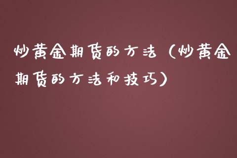 炒黄金期货的方法（炒黄金期货的方法和技巧）_https://www.yunyouns.com_期货行情_第1张