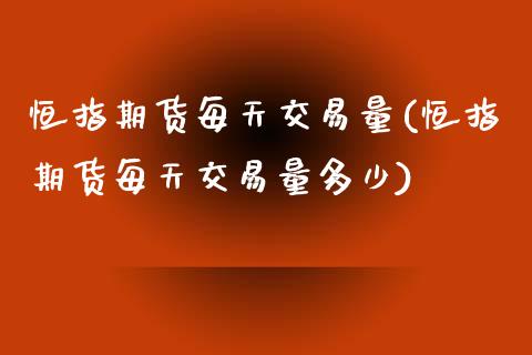 恒指期货每天交易量(恒指期货每天交易量多少)_https://www.yunyouns.com_股指期货_第1张