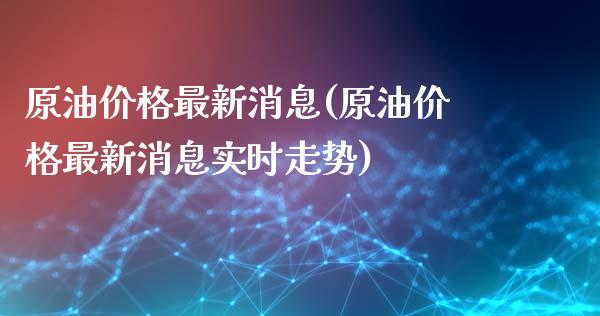 原油价格最新消息(原油价格最新消息实时走势)_https://www.yunyouns.com_恒生指数_第1张