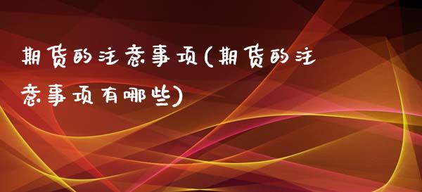 期货的注意事项(期货的注意事项有哪些)_https://www.yunyouns.com_期货直播_第1张