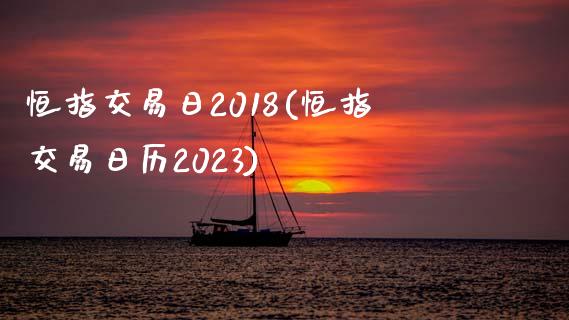 恒指交易日2018(恒指交易日历2023)_https://www.yunyouns.com_股指期货_第1张